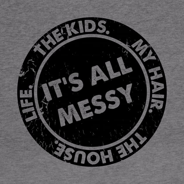 It’s All Messy. The Kids. My Hair. The House. Life. Funny Quote by GupShup